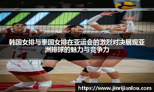 韩国女排与泰国女排在亚运会的激烈对决展现亚洲排球的魅力与竞争力